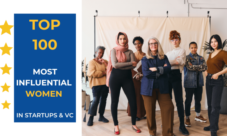 TOP 100: Europe’s most influential women in the startup and venture capital space TOP 100: Europe’s most influential women in the startup and venture capital space