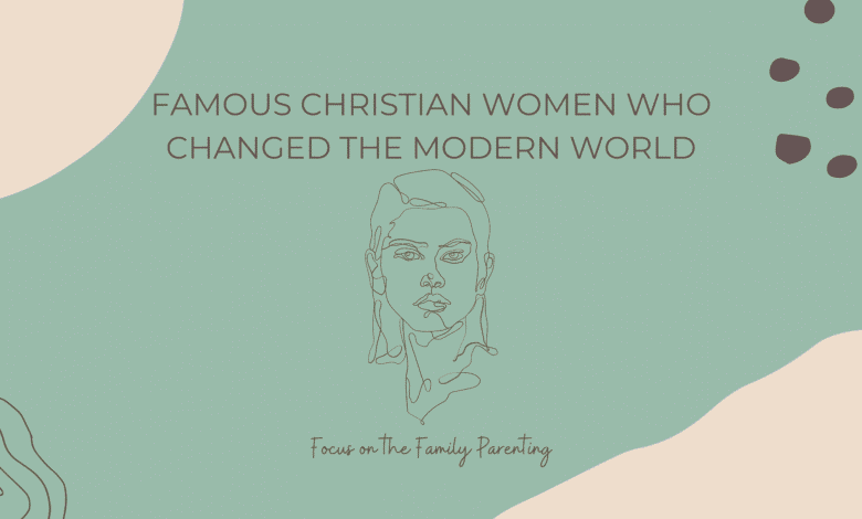 Famous Christian Women Who Changed the Modern World Famous Christian Women Who Changed the Modern World