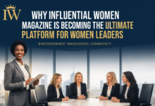 Why Influential Women Magazine Is Becoming the Ultimate Platform for Women Leaders